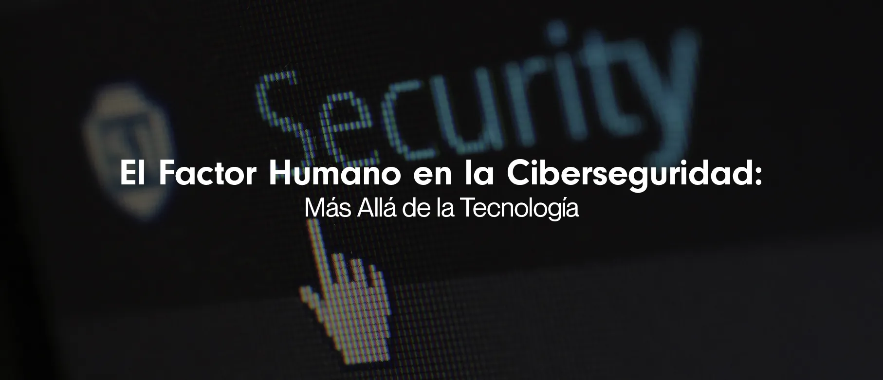 El Factor Humano en la Ciberseguridad: Más Allá de la Tecnología