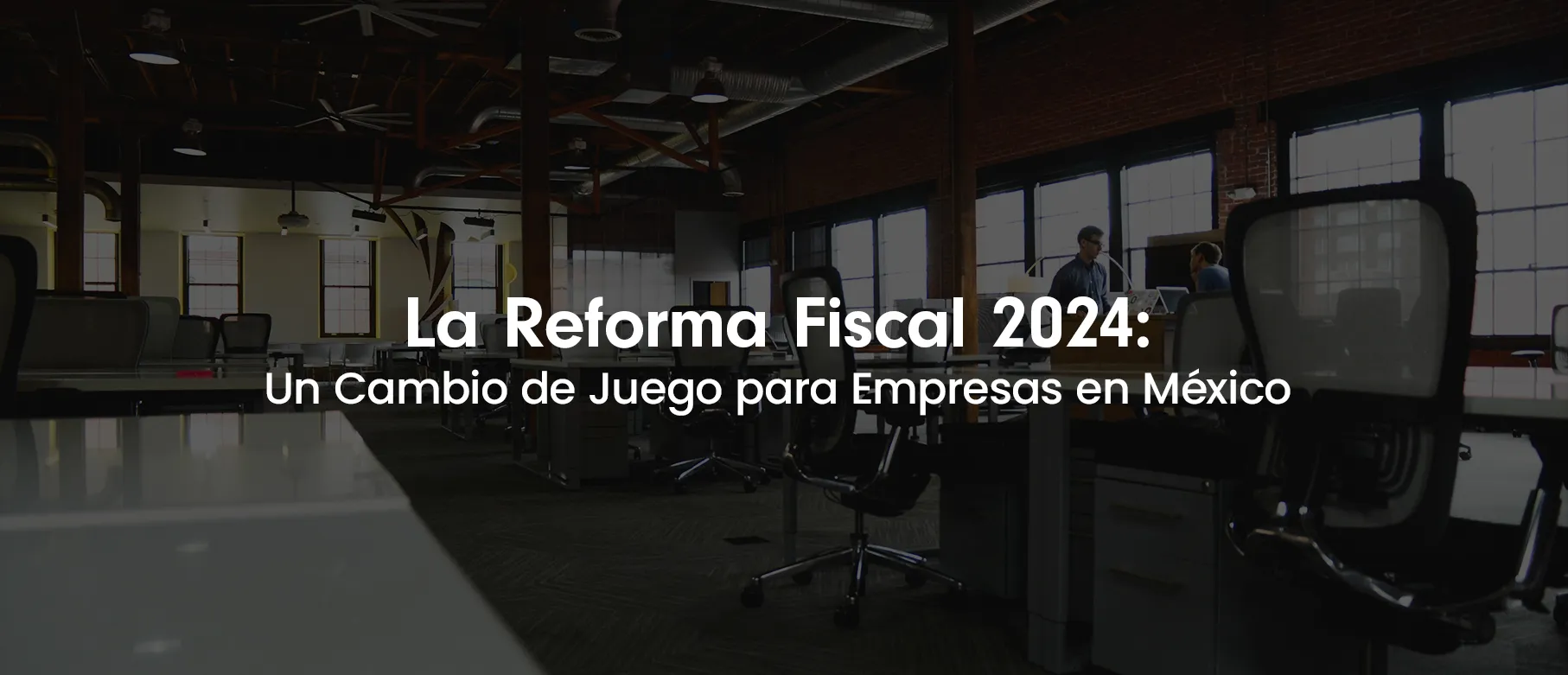 La Reforma Fiscal 2024: Un Cambio de Juego para Empresas en México