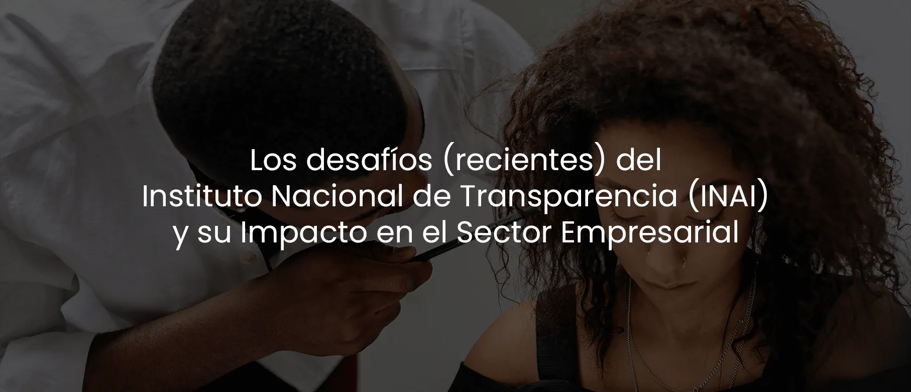 Los desafíos recientes del Instituto Nacional de Transparencia (INAI) y su Impacto en el Sector Empresarial
